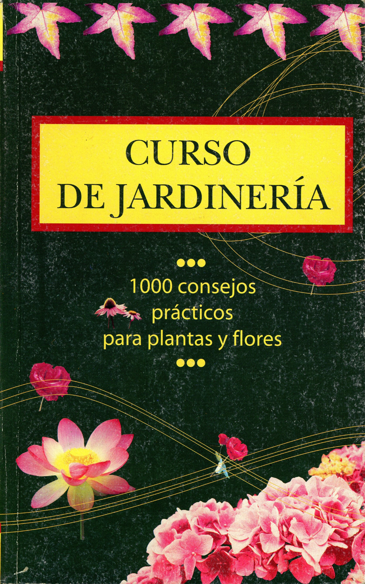 Portada del libro «Curso de jardinería: 1,000 consejos prácticos para plantas y flores», de —